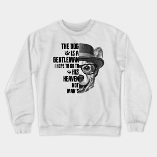 The dog is a gentleman, I hope to go to his heaven, not man's, dog quotes Crewneck Sweatshirt